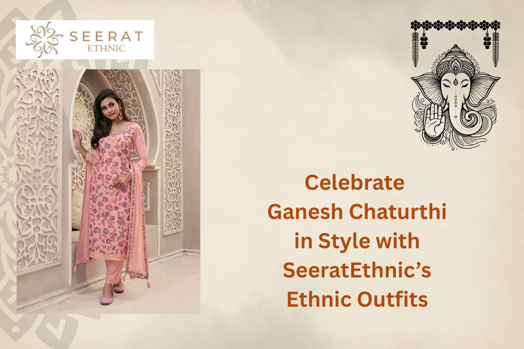 Celebrate Ganesh Chaturthi in Style with SeeratEthnic’s Ethnic Outfits
